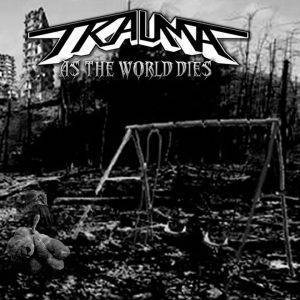 Trauma : "As The World Dies" CD & Digital 11th May 2018 The Orchard.