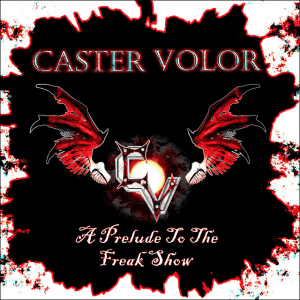 Caster Volor : "A Prelude To The Freak Show" CD & Digital Self Released.