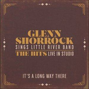 Glenn Shorrock Sings Little River Band : "It's a Long Way There" CD & Digital 8th March 2019 Social Family Records .