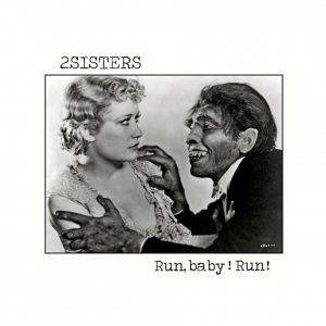 2Sisters : "Run, Baby! Run!" LP & CD May 2018 Closer Records.