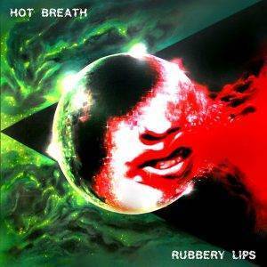 Hot Breath : "Rubbery Lips" Digital & LP & CD 9th April 2021 The Sign Records.