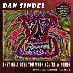 Dan SIndel: "They Only Love You When You're Winnin - Unpopular Music for Popular People Vol. 2" Digital 3rd April 2025 Self Released.