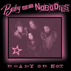 Baby and The Nobodies: "Ready of Not" DIgital and LP 31st May 2025 F-Bomb Records / Vanity Music Group.