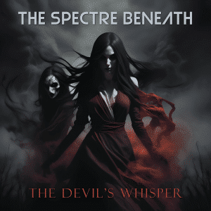 The Spectre Beneath: "The Devil's Whisper" Digital and CD 17th July 2026 Self Released.